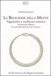 La religione della mente. Paganesimo e tradizione ermetica - Gabriella Bartalucci - copertina