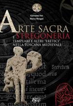 Arte sacra e stregoneria. Templari e altri «eretici» nella Toscana medievale