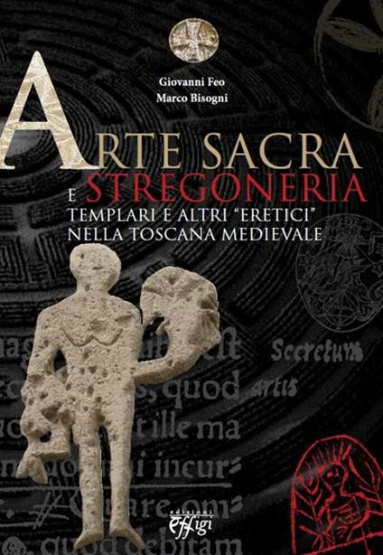 Arte sacra e stregoneria. Templari e altri «eretici» nella Toscana medievale - Giovanni Feo,Marco Bisogni - copertina