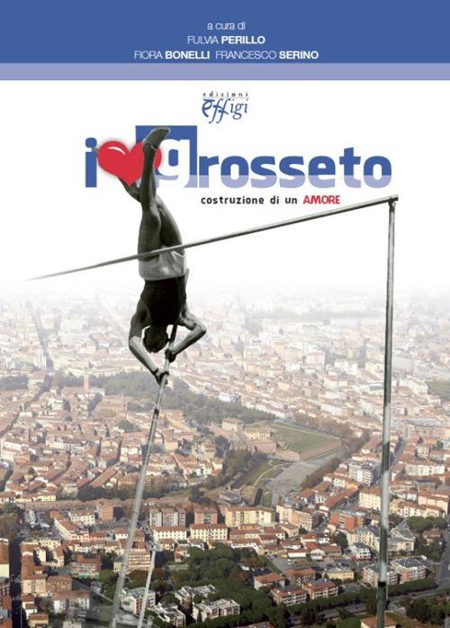 I love Grosseto. Costruzione di un amore - copertina