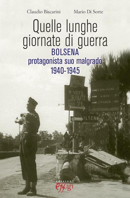 Quelle lunghe giornate di guerra. Bolsena protagonista suo malgrado 1940-1945 - Claudio Biscarini,Mario Di Sorte - copertina