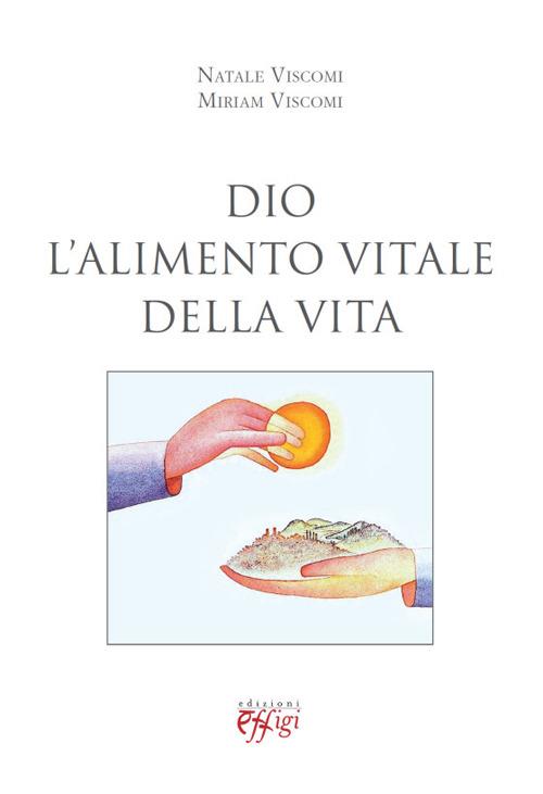 Dio. L'alimento vitale della vita - Natale Viscomi,Miriam Viscomi - copertina