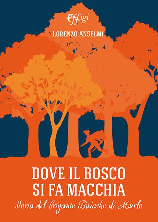 Dove il bosco si fa macchia. Storia del brigante Baicche di Murlo - Lorenzo Anselmi - copertina