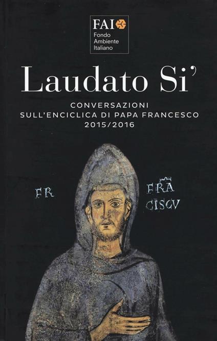 Laudato si'. Conversazioni sull'enciclica di papa Francesco 2015-2016 - copertina
