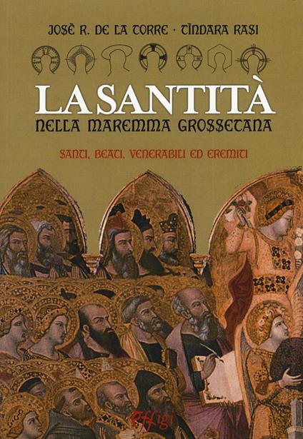 La santità nella Maremma grossetana. Santi, beati, venerabili ed eremiti - José R. De La Torre,Tindara Rasi - copertina