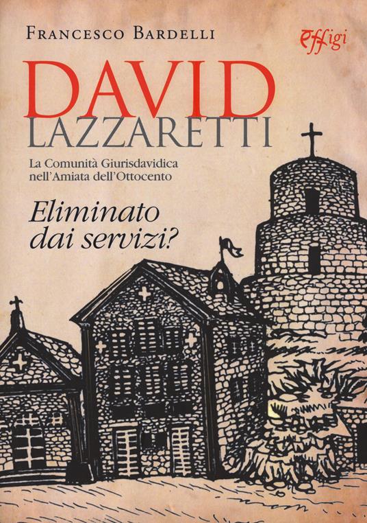 David Lazzaretti. Eliminato dai servizi? La comunità giurisdavidica nell'Amiata dell'Ottocento - Francesco Bardelli - copertina