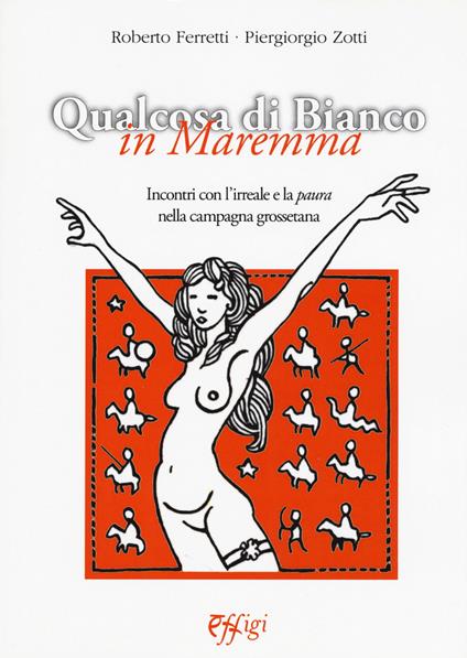 Qualcosa di bianco in Maremma. Incontri con l'irreale e la paura nella campagna grossetana - Piergiorgio Zotti,Roberto Ferretti - copertina
