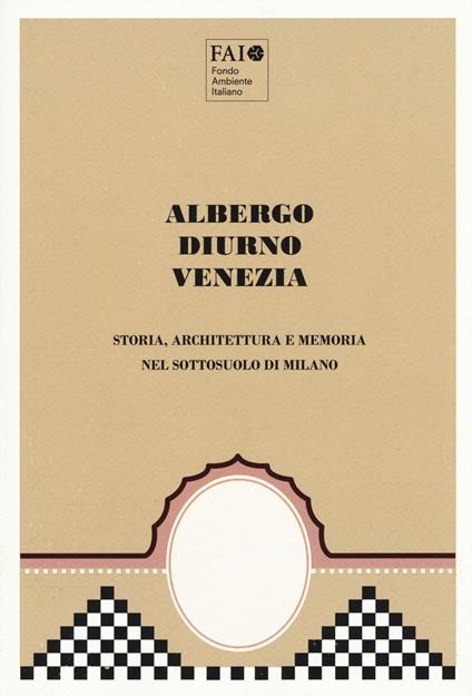Albergo Diurno Venezia. Storia, architettura e memoria nel sottosuolo di Milano. Ediz. a colori - copertina