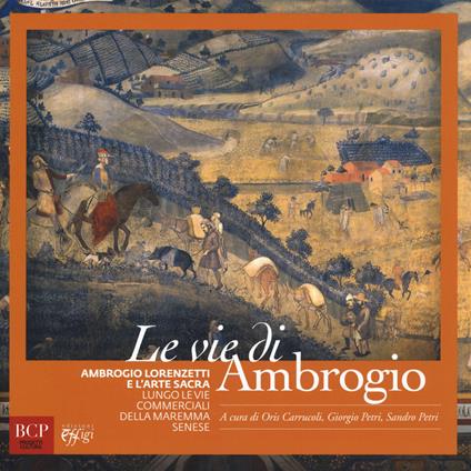 Le vie di Ambrogio. Ambrogio Lorenzetti e l'arte sacra lungo le vie commerciali della maremma senese. Ediz. a colori - copertina