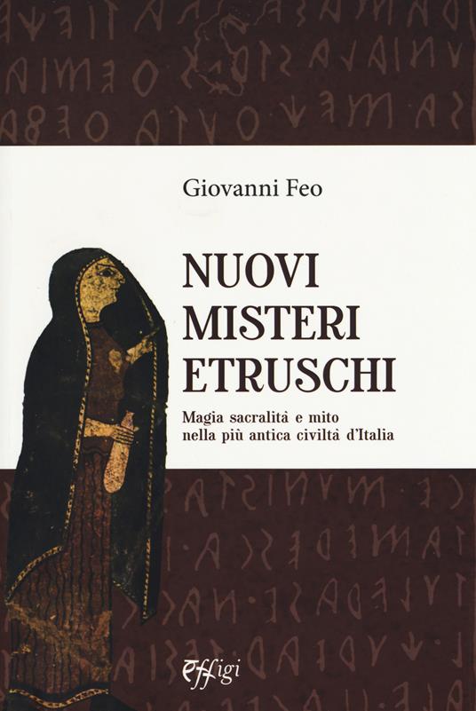 Nuovi misteri etruschi. Magia, sacralità e mito nella più antica civiltà d'Italia - Giovanni Feo - copertina