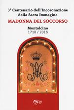 Madonna del Soccorso. Montalcino 1718-2018. 3° centenario dell'Incoronazione della Sacra immagine