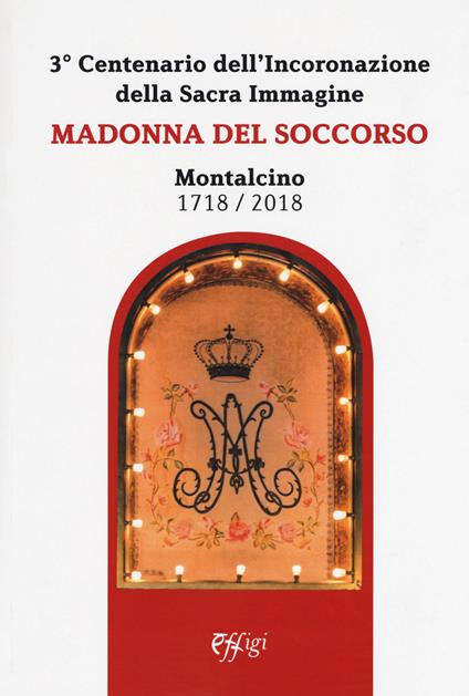 Madonna del Soccorso. Montalcino 1718-2018. 3° centenario dell'Incoronazione della Sacra immagine - copertina