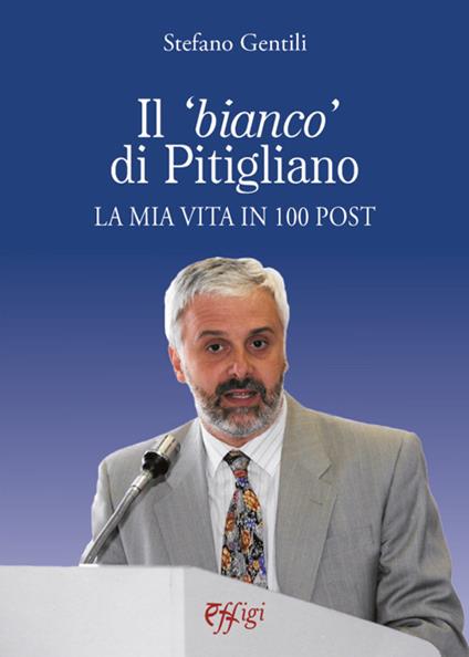 Il «bianco» di Pitigliano. La mia vita in 100 post - Stefano Gentili - copertina