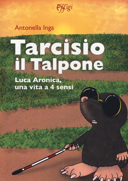 Tarcisio il talpone. Luca Aronica, una vita a 4 sensi - Antonella Inga - copertina