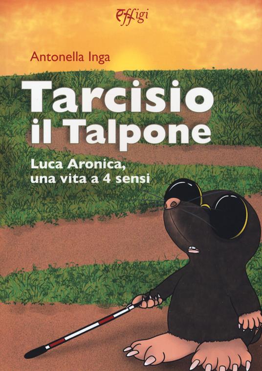 Tarcisio il talpone. Luca Aronica, una vita a 4 sensi - Antonella Inga - copertina