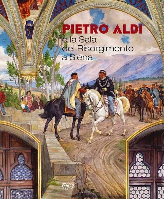 Pietro Aldi e la Sala del Risorgimento a Siena. Catalogo della mostra (Saturnia, 14 aprile-15 ottobre 2019). Ediz. a colori - copertina
