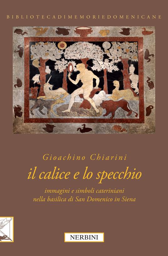 Il calice e lo specchio. Immagini e simboli cateriniani nella Basilica di San Domenico in Siena. Ediz. illustrata - Gioachino Chiarini - copertina