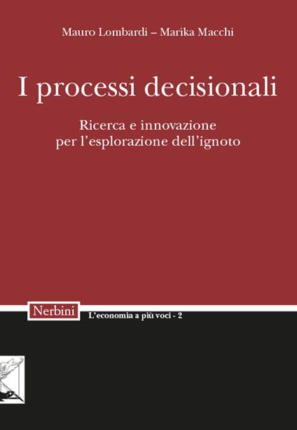 I processi decisionali. Ricerca e innovazione per l'esplorazione dell'ignoto - Mauro Lombardi,Marika Macchi - copertina