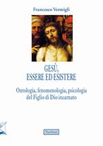 Gesù, essere ed esistere. Ontologia, fenomenologia, psicologia del Figlio di Dio incarnato