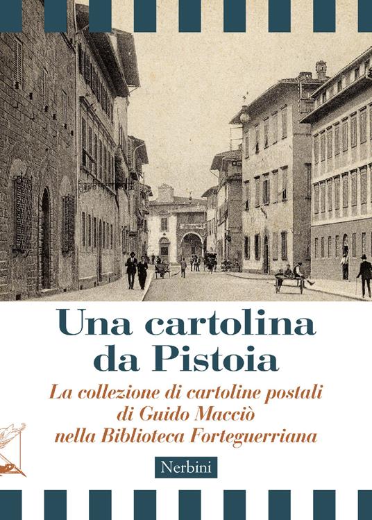 Una cartolina da Pistoia. La collezione di cartoline postali di Guido Macciò nella Biblioteca Forteguerriana - Alberto Cipriani - copertina