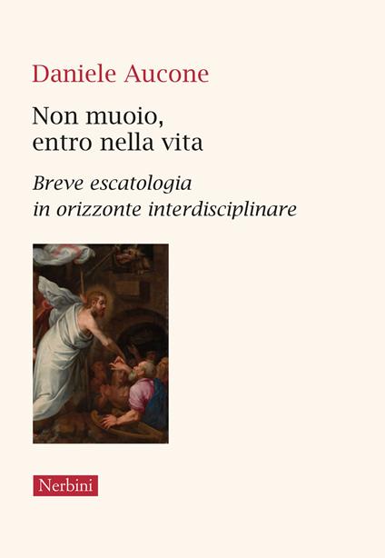 Non muoio, entro nella vita. Breve escatologia in orizzonte interdisciplinare - Daniele Aucone - copertina