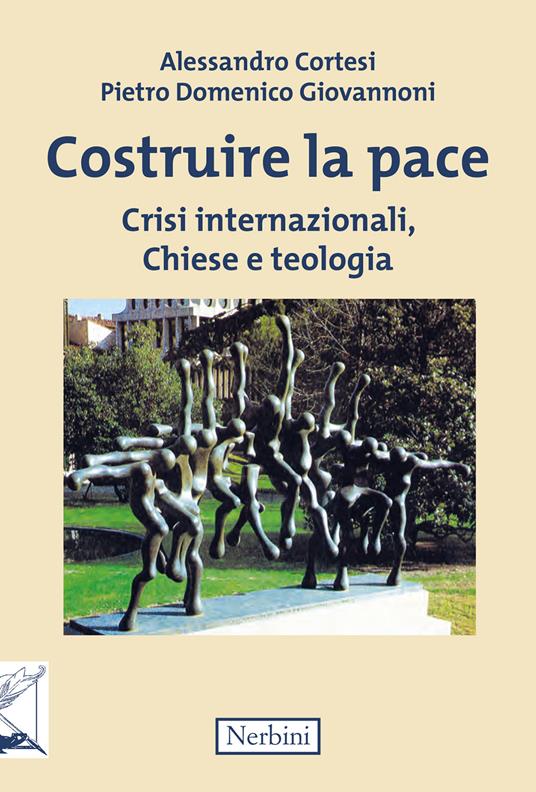 Costruire la pace. Crisi internazionali, Chiese e teologia - Alessandro Cortesi,Pietro Domenico Giovannoni - copertina