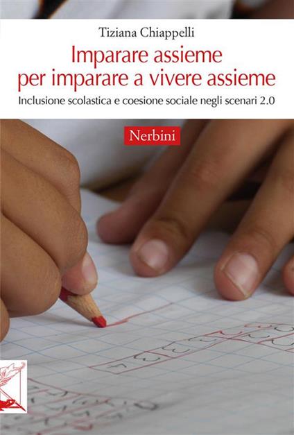 Imparare assieme per imparare a vivere assieme. Inclusione scolastica e coesione sociale negli scenari 2.0 - Tiziana Chiappelli - ebook