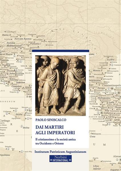 Dai martiri agli imperatori. Il cristianesimo e la società antica tra Occidente e Oriente - Paolo Siniscalco - ebook