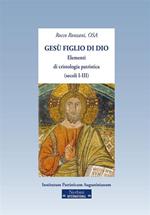 Gesù figlio di Dio. Elementi di cristologia patristica (secoli I-III)