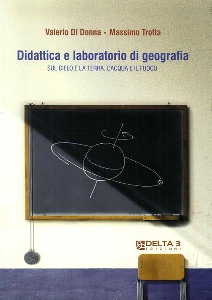 Didattica e laboratorio di geografia. Sul cielo e la terra, l'acqua e il fuoco - Valerio Di Donna,Massimo Trotta - copertina
