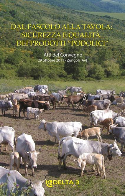 Dal pascolo alla tavola: sicurezza e qualità dei prodotti «podolici». Atti del Convegno (Zungoli,  29 ottobre 2011) - copertina