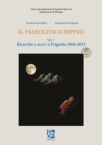 Il paleolitico irpino. Vol. 1: Ricerche e scavi a Frigento 2006-2013. - Francesco Fedele,Salvatore Forgione - copertina