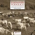 Il caciocavallo podolico e altre storie silvo-pastorali. Cronaca fotografica dai pascoli appenninici. Ediz. illustrata