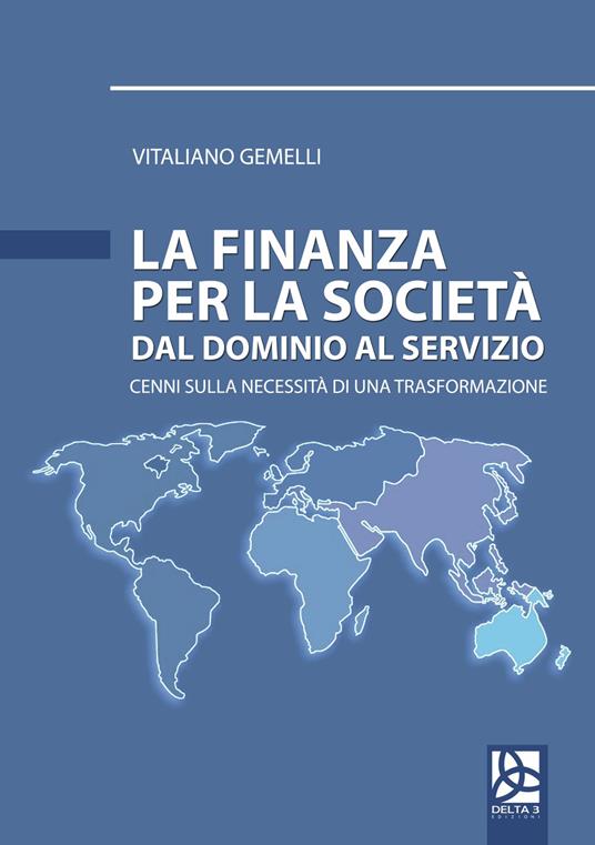 La finanza per la società. Dal dominio al servizio. Cenni sulla necessità di una trasformazione - Vitaliano Gemelli - copertina