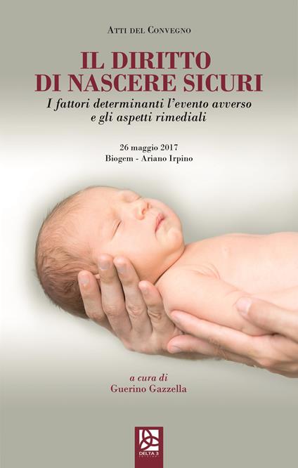 Il diritto di nascere sicuri. I fattori determinanti l'evento avverso e gli aspetti rimediali. Atti del Convegno (Ariano Irpino, 26 magio 2017) - copertina