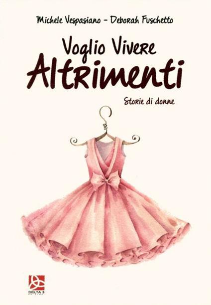 Voglio vivere altrimenti. Storie di donne - Michele Vespasiano,Deborah Fuschetto - copertina