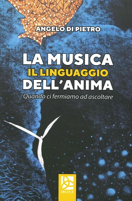 La musica il linguaggio dell'anima. Quando ci fermiamo ad ascoltare - Angelo Di Pietro - copertina