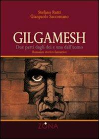 Gilgamesh. Due parti dagli dei e una dall'uomo - Stefano Ratti,Gianpaolo Saccomano - copertina