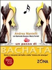 Un passo di bachata. Storia e interpreti del ballo e della «musica de amrgu'e». Con CD Audio - Andrea Mantelli,Raimondo Bovone,Marco Ferretti - copertina