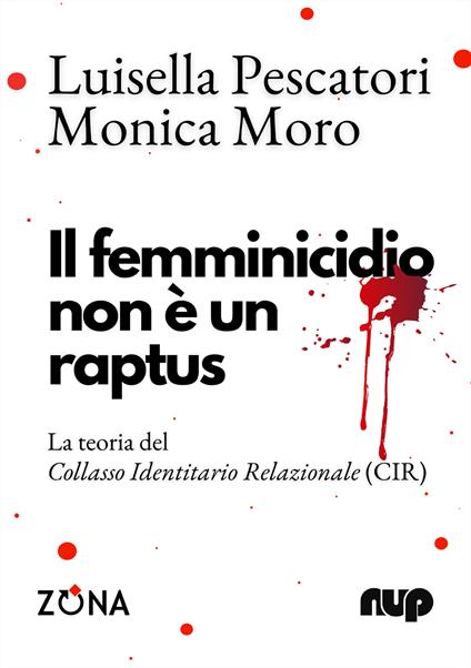 Il femminicidio non è un raptus. La teoria del Collasso Identitario Relazionale (CIR) - Luisella Pescatori,Monica Moro - copertina
