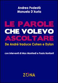 Le parole che volevo ascoltare. De André traduce Cohen e Dylan - Andrea Podestà,Manuela D'Auria - copertina