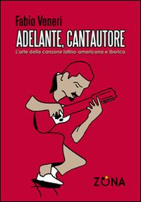 Adelante, cantautore. L'arte della canzone latino-americana e iberica - Fabio Veneri - copertina