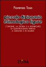 Piccolo dizionario etimologico ligure. L'origine, la storia e il significato di quattrocento parole a Genova e in Liguria