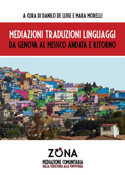 Mediazioni traduzioni linguaggi. Da Genova al Messico andata e ritorno - Danilo De Luise,Mara Morelli - copertina