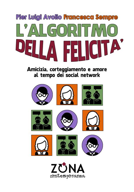 L'algoritmo della felicità. Amicizia, corteggiamento e amore ai tempi dei social network - Pier Luigi Avolio,Francesca Sempre - copertina