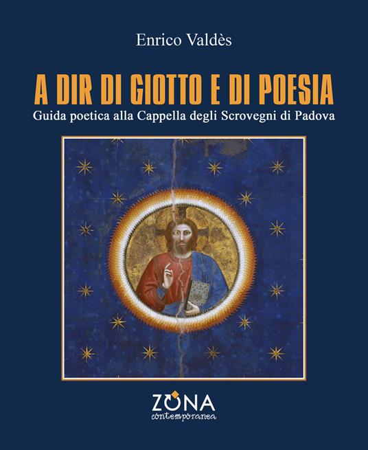 A dir di Giotto e di poesia. Guida poetica alla Cappella degli Scrovegni di Padova - Enrico Valdès - copertina