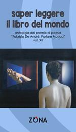 Saper leggere il libro del mondo. Antologia del premio Fabrizio De André «Parlare musica». Vol. 12