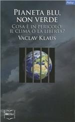 Pianeta blu, non verde. Cosa è in pericolo: il clima o la libertà?