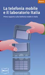 La telefonia mobile e il laboratorio Italia. Primo rapporto sulla telefonia mobile in Italia