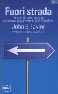 Fuori strada. Come lo Stato ha causato, prolungato e aggravato la crisi finanziaria - John B. Taylor - copertina